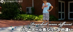 パワーボール 各シリーズの違い
